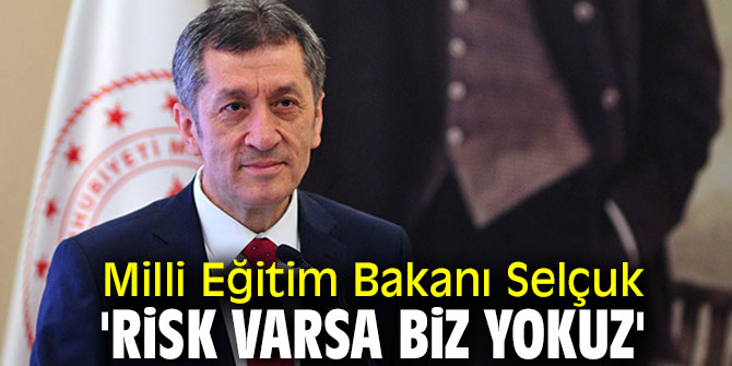 Bakan Selçuk, 'Risk varsa biz yokuz'
