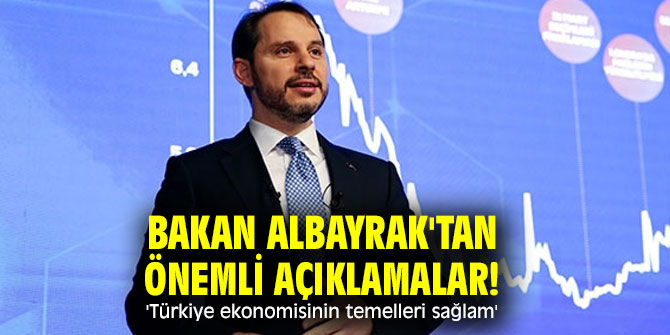 Bakan Albayrak'tan önemli açıklamalar! 'Türkiye ekonomisinin temelleri sağlam'