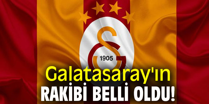 Galatasaray'ın rakibi belli oldu!