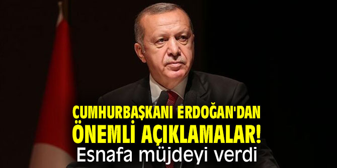 Cumhurbaşkanı Erdoğan'dan önemli açıklamalar! Esnafa müjdeyi verdi