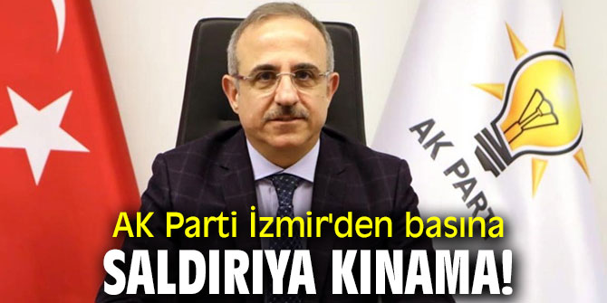 AK Parti İzmir'den basına saldırıya kınama!
