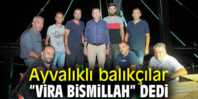 Ayvalıklı balıkçılar, “Vira Bismillah” dedi