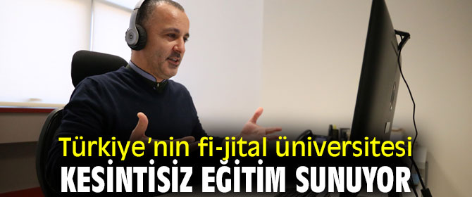 Türkiye’nin fi-jital üniversitesi, kesintisiz eğitim sunuyor
