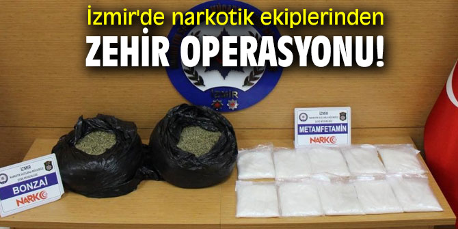 İzmir'de narkotik ekiplerinden zehir operasyonu!
