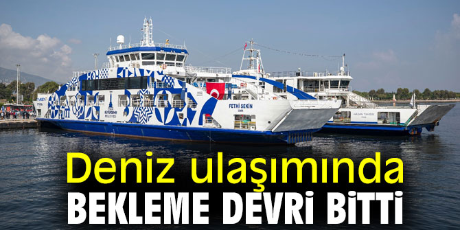 İzmir'de deniz ulaşımında bekleme devri sona erdi!