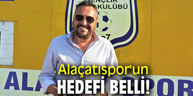 Alaçatıspor'un hedefi belli!