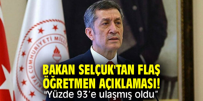 Bakan Selçuk'tan flaş öğretmen açıklaması! "Yüzde 93’e ulaşmış oldu” 