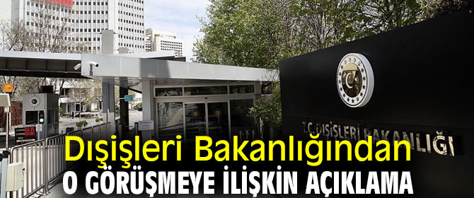 Dışişleri Bakanlığından o görüşmeye ilişkin açıklama