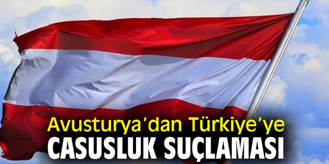 Avusturya Türkiye’yi casuslukla suçladı