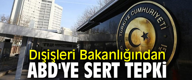 Dışişleri Bakanlığından ABD'ye sert tepki