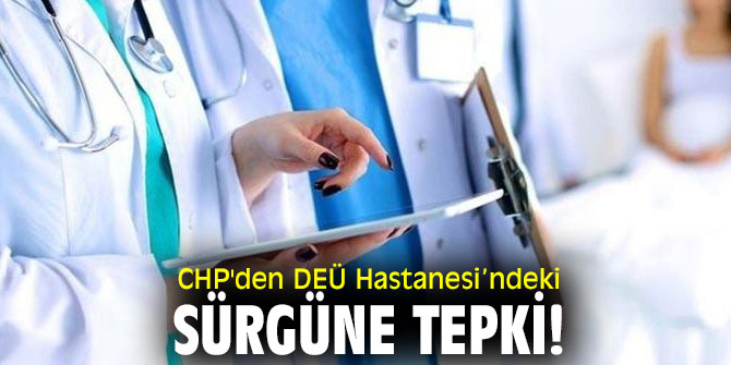 CHP'den DEÜ Hastanesi’ndeki sürgüne tepki!