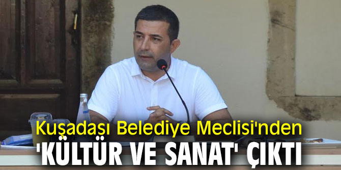 Kuşadası Belediye Meclisi'nden 'kültür ve sanat' çıktı