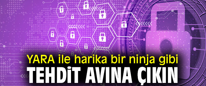 YARA ile harika bir ninja gibi tehdit avına çıkın