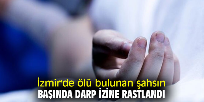 Ölü bulunan şahsın başında darp izine rastlandı