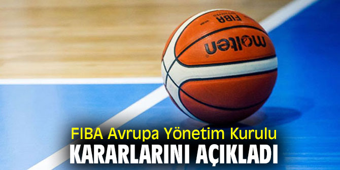 FIBA Avrupa Yönetim Kurulu kararlarını duyurdu