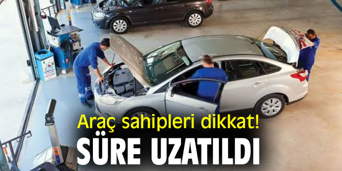 Araç sahipleri dikkat! Süre uzatıldı