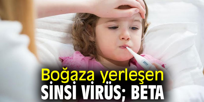 Beta virüsüne dikkat! Boğaza yerleşiyor