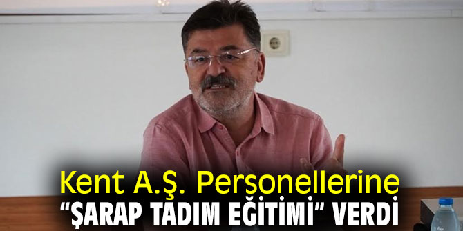 Kent A.Ş. Personellerine “Şarap Tadım Eğitimi” Verdi