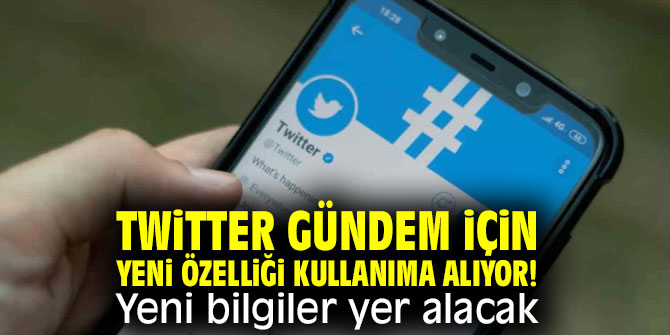 Twitter gündem için yeni özelliği kullanıma alıyor! Yeni bilgiler yer alacak