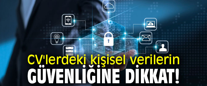 Uzman uyardı! CV'lerdeki kişisel verilerin güvenliğine dikkat!