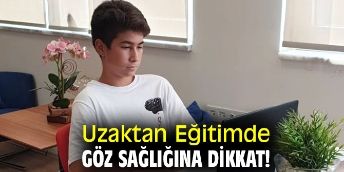 Uzmanı açıkladı! Uzaktan Eğitimde Göz Sağlığına Dikkat!