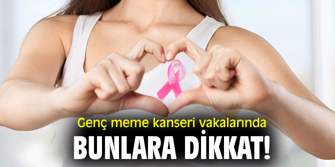 Genç meme kanseri vakalarında bunlara dikkat!