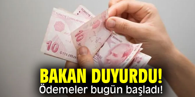 Bakan duyurdu: Ödemeler bugün başladı!
