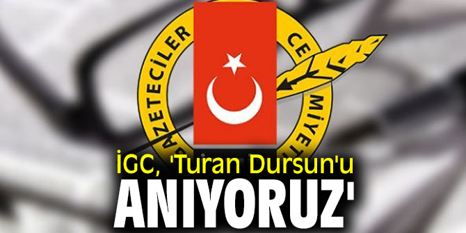 İGC, 'Turan Dursun'u anıyoruz'