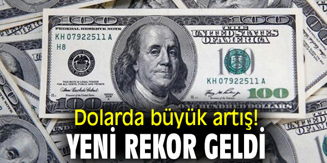 Dolarda büyük artış! Yeni rekor geldi