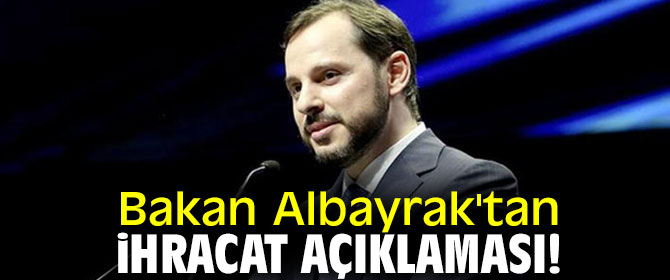 Berat Albayrak ihracat rakamların yorumladı!