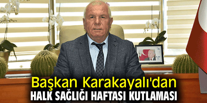 Başkan Karakayalı'dan Halk Sağlığı Haftası kutlaması