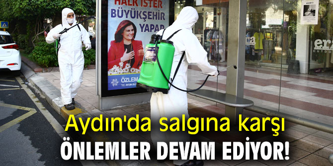 Aydın'da salgına karşı önlemler devam ediyor!