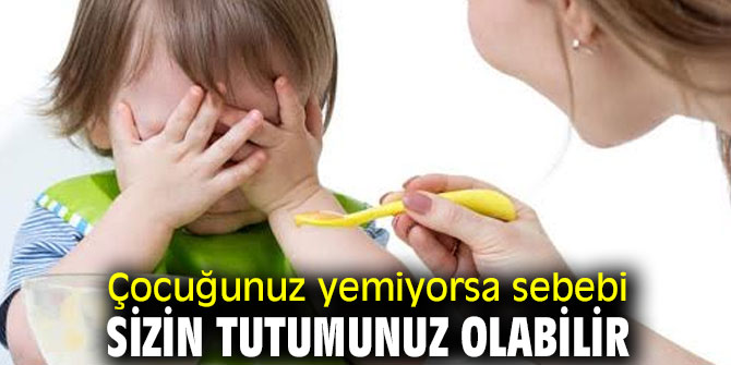 Uzmanı uyardı! Çocuğunuz yemiyorsa sebebi sizin tutumunuz olabilir