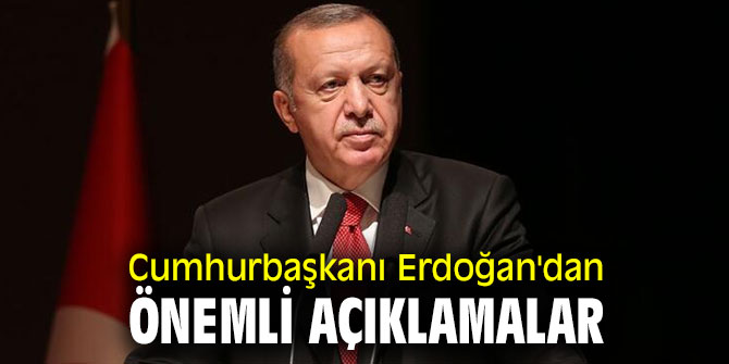 Erdoğan'dan önemli açıklamalar