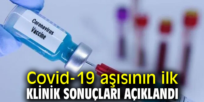Covid-19 aşısının ilk klinik sonuçları açıklandı