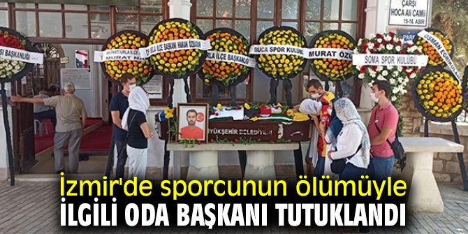 İzmir'de sporcunun ölümüyle ilgili oda başkanı tutuklandı