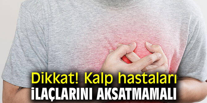 Dikkati! Kalp hastaları ilaçlarını aksatmamalı