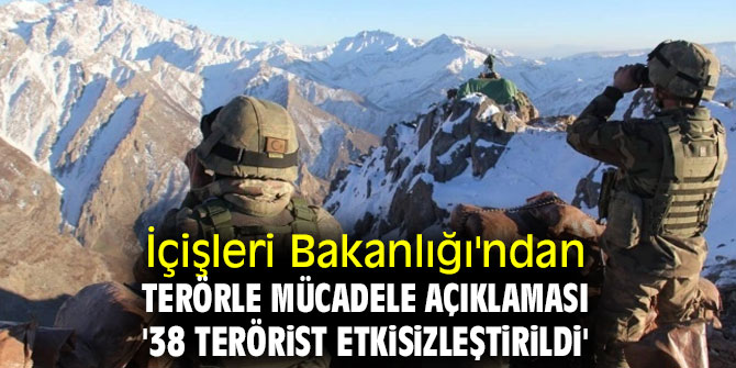 İçişleri Bakanlığı'ndan terörle mücadele açıklaması '38 terörist etkisizleştirildi'