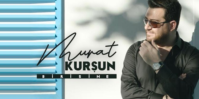 Murat Kurşun'dan Yeni Tekli Birisine Çıktı