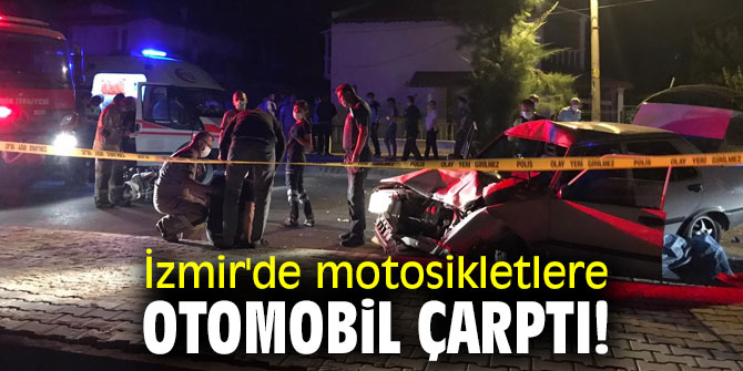 İzmir'de motosikletlere otomobil çarptı! 