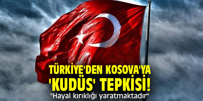 Türkiye'den Kosova'ya 'Kudüs' tepkisi! "Hayal kırıklığı yaratmaktadır"
