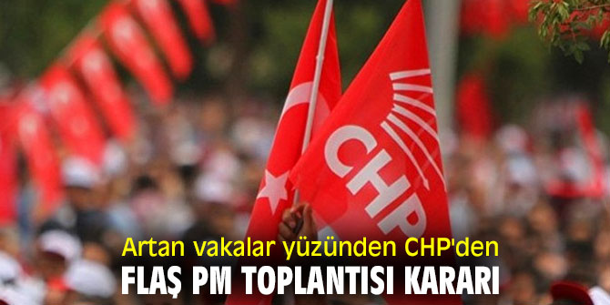 Artan vakalar yüzünden CHP'den flaş PM toplantısı kararı
