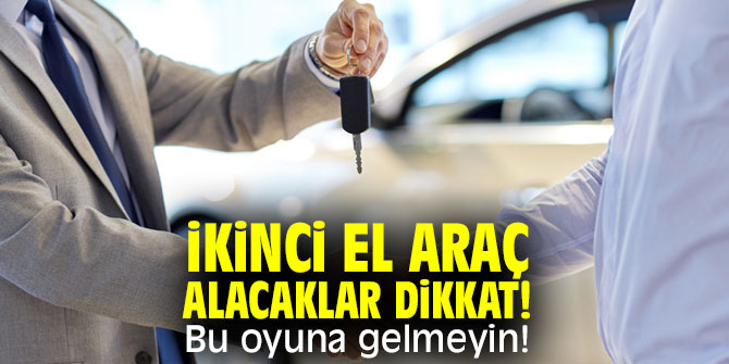 İkinci el araç  alacaklar dikkat! Bu oyuna gelmeyin!