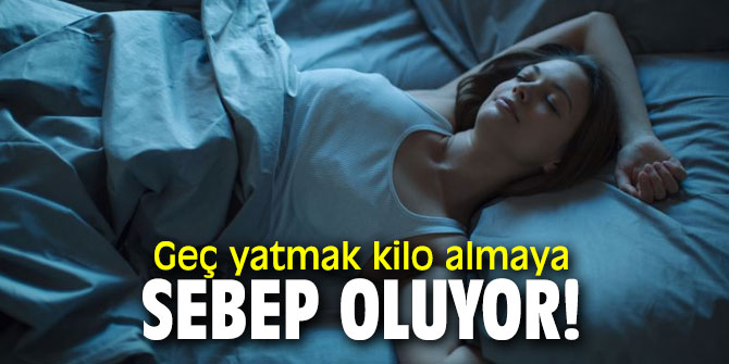 Geç yatıyorsanız dikkat! Kilo almaya sebep oluyor!