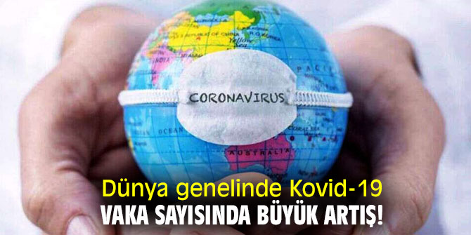Dünya genelinde Kovid-19 vaka sayısında büyük artış!