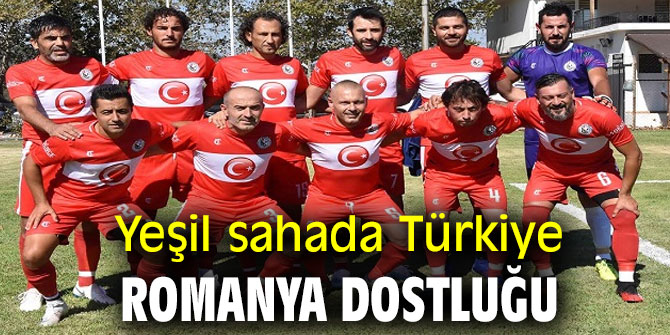 YEŞİL SAHADA TÜRKİYE-ROMANYA DOSTLUĞU
