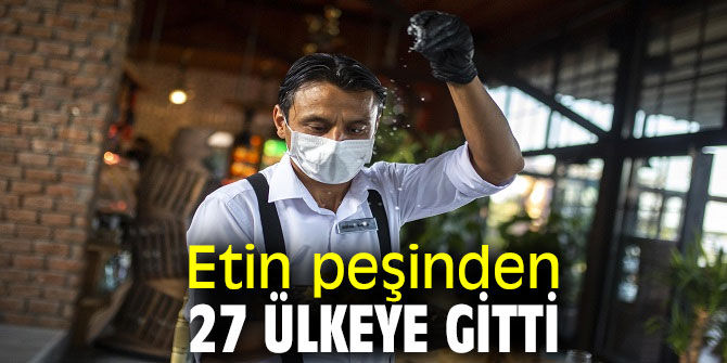 Etin peşinden 27 ülkeye gitti