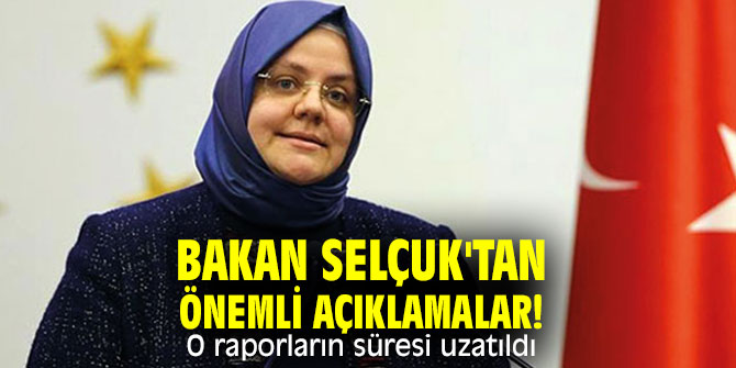 Bakan Selçuk'tan önemli açıklamalar! O raporların süresi uzatıldı