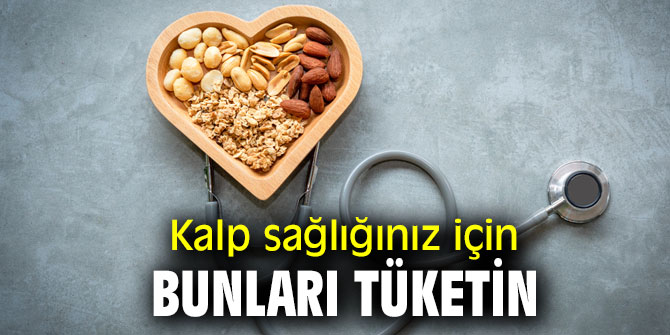 Kalp sağlığınız için bunları tüketin