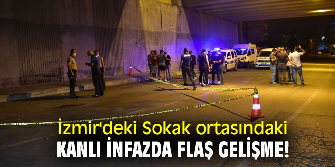 İzmir'deki Sokak ortasındaki kanlı infazda flaş gelişme!
